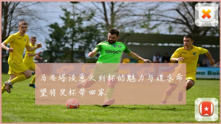 马洛塔谈意大利杯的魅力与追求希望将奖杯带回家