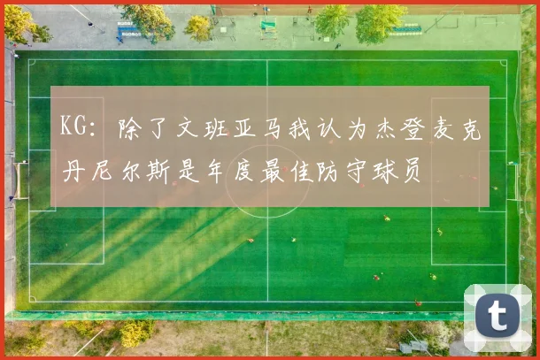 KG：除了文班亚马我认为杰登麦克丹尼尔斯是年度最佳防守球员